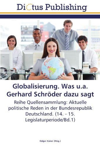 Globalisierung. Was u.a. Gerhard Schröder dazu sagt: Reihe Quellensammlung: Aktuelle politische Reden in der Bundesrepublik Deutschland. (14. - 15. Legislaturperiode/Bd.1)