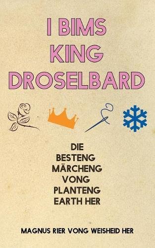 I Bims King Droselbard: Die Besteng Märcheng Vong Planteng Earth Her