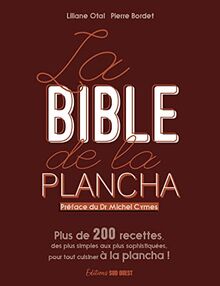 La bible de la plancha : plus de 200 recettes, des plus simples aux plus sophistiquées, pour tout cuisiner à la plancha !