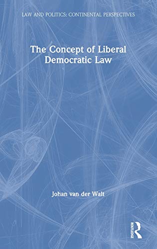 The Concept of Liberal Democratic Law (Law and Politics: Continental Perspectives)
