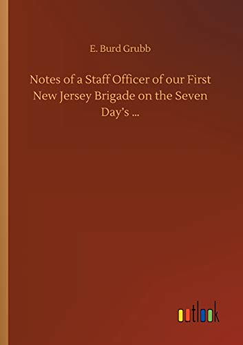 Notes of a Staff Officer of our First New Jersey Brigade on the Seven Day's ...