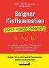 Soigner l'inflammation sans médicaments : les réflexes quotidiens, l’alimentation et les solutions naturelles pour prévenir l’inflammation : 50 recettes anti-inflammatoires express et gourmandes