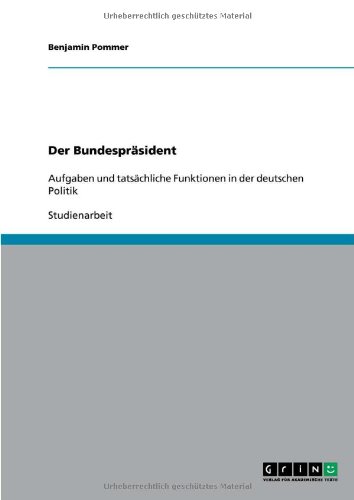 Der Bundespräsident: Aufgaben und tatsächliche Funktionen in der deutschen Politik