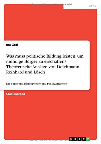 Was muss politische Bildung leisten, um mündige Bürger zu erschaffen? Theoretische Ansätze von Deichmann, Reinhard und Lösch: Die Simpsons, Islamophobie und Politikunterricht