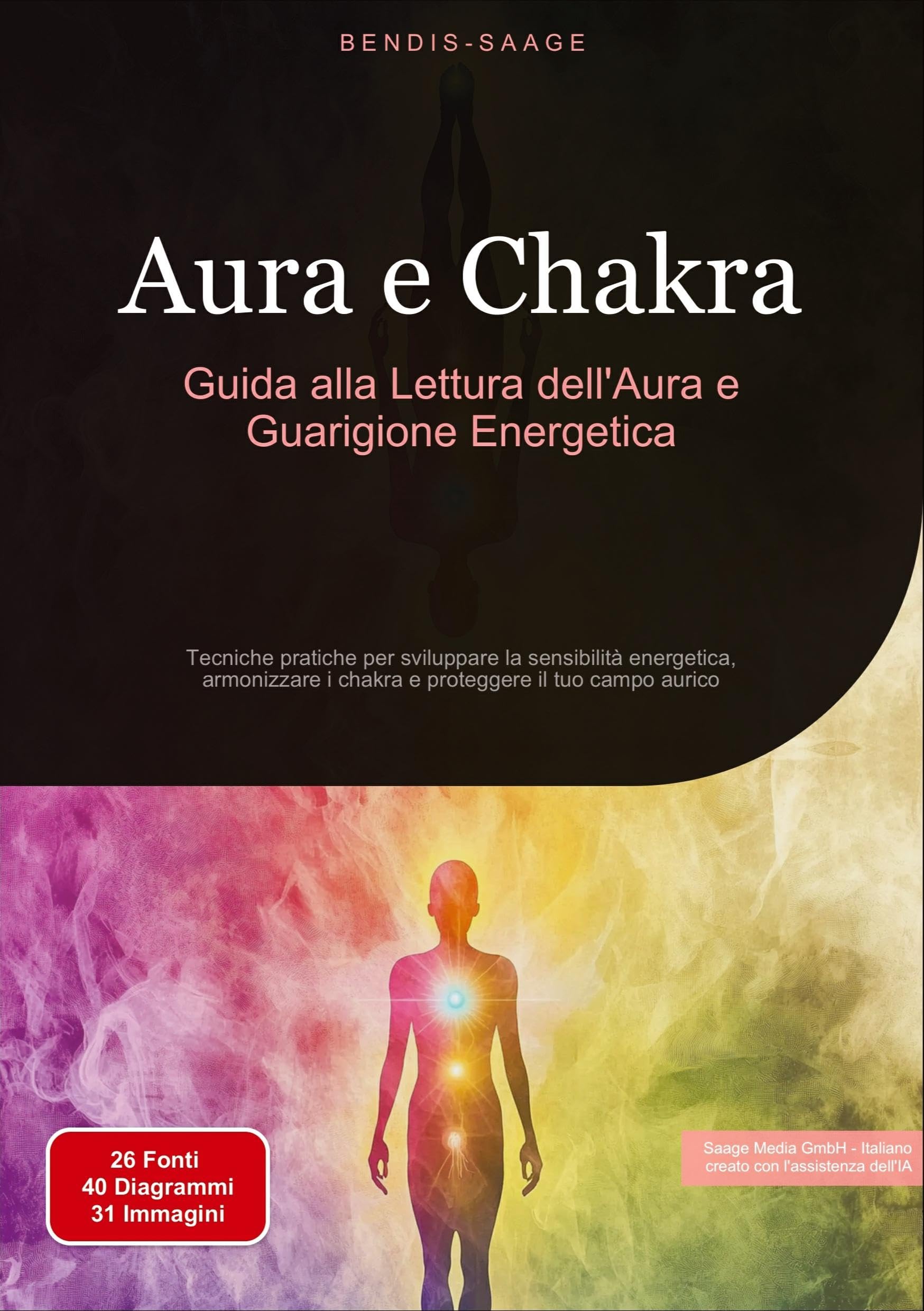 Aura e Chakra: Guida alla Lettura dell'Aura e Guarigione Energetica: Tecniche pratiche per sviluppare la sensibilità energetica, armonizzare i chakra e proteggere il tuo campo aurico