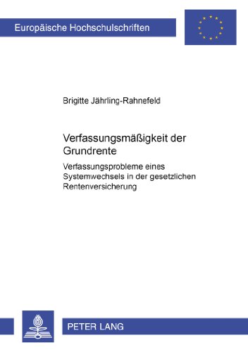 Verfassungsmäßigkeit der Grundrente: Verfassungsprobleme eines Systemwechsels in der gesetzlichen Rentenversicherung (Europäische Hochschulschriften - Reihe II)