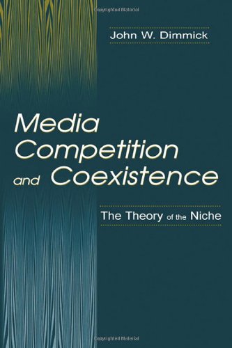 Media Competition and Coexistence: The Theory of the Niche (Lea's Communication Series)