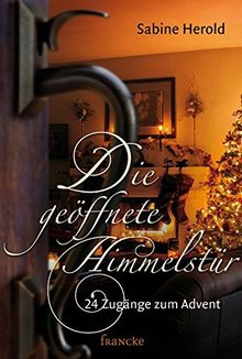 Die geöffnete Himmelstür: 24 Zugänge zum Advent