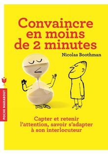 Convaincre en moins de 2 minutes : capter et retenir l'attention, savoir s'adapter à son interlocuteur