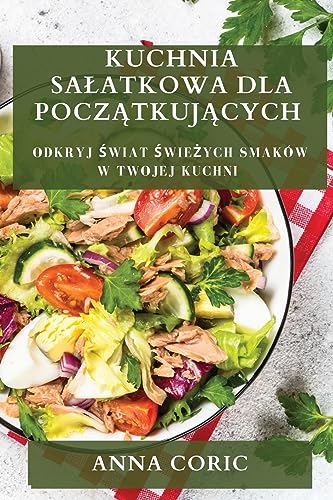 Kuchnia Sa¿atkowa dla Pocz¿tkuj¿cych: Odkryj ¿wiat ¿wie¿ych Smaków w Twojej Kuchni