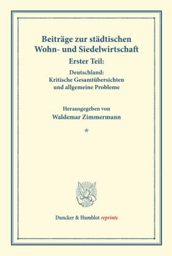 Beiträge zur städtischen Wohn- und Siedelwirtschaft.: Erster Teil: Deutschland: Kritische Gesamtübersichten und allgemeine Probleme. (Schriften des ... Band 177-I). (Duncker & Humblot reprints)