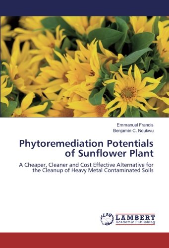 Phytoremediation Potentials of Sunflower Plant: A Cheaper, Cleaner and Cost Effective Alternative for the Cleanup of Heavy Metal Contaminated Soils