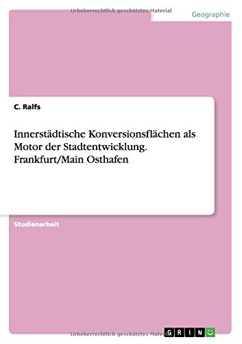 Innerstädtische Konversionsflächen als Motor der Stadtentwicklung. Frankfurt/Main Osthafen