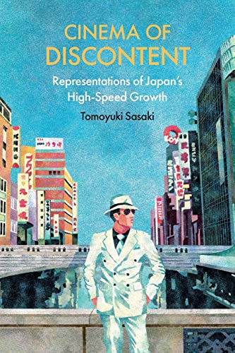 Cinema of Discontent: Representations of Japan's High-Speed Growth (Horizons of Cinema)