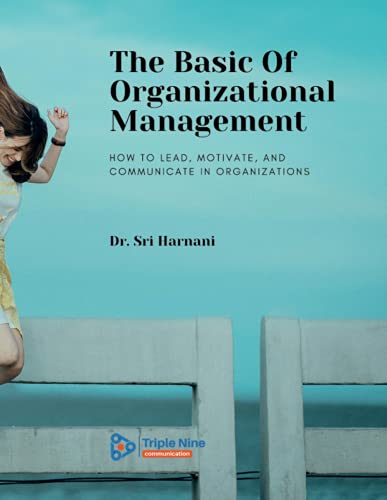 The Basic Of Organizational Management: How to Lead, Motivate, and Communicate In Organizations