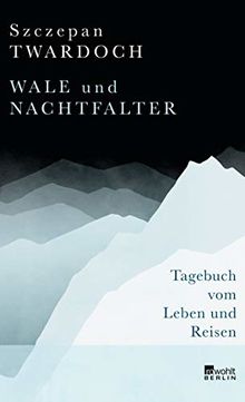 Wale und Nachtfalter: Tagebuch vom Leben und Reisen