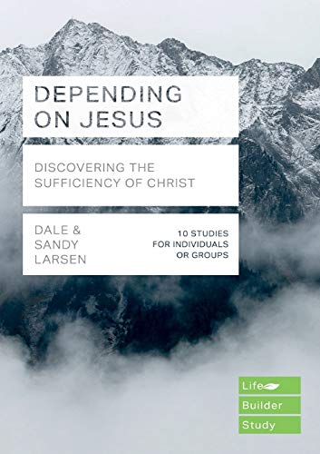 Depending on Jesus (LifeBuilder Bible Studies): Discovering the Sufficiency of Christ (Lifebuilder Bible Study Guides, 157)