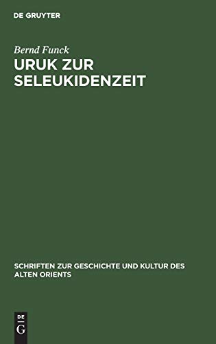 Uruk zur Seleukidenzeit: Eine Untersuchung zu den spätbabylonischen Pfründentexten als Quelle für die Erforschung der sozialökonomischen Entwicklung ... und Kultur des Alten Orients, 16, Band 16)
