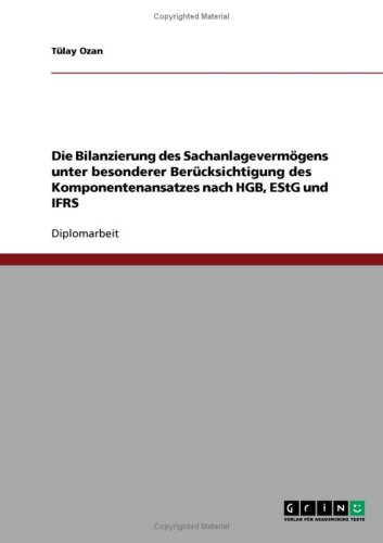 Die Bilanzierung des Sachanlagevermögens unter besonderer Berücksichtigung des Komponentenansatzes nach HGB, EStG und IFRS