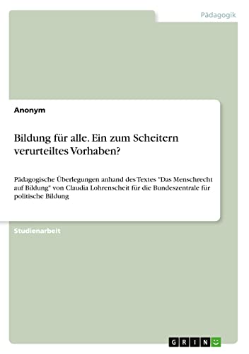Bildung für alle. Ein zum Scheitern verurteiltes Vorhaben?: Pädagogische Überlegungen anhand des Textes Das Menschrecht auf Bildung von Claudia ... für die Bundeszentrale für politische Bildung