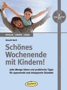 Schönes Wochenende mit Kindern!: Jede Menge Ideen und praktische Tipps für spannende und entspannte Stunden