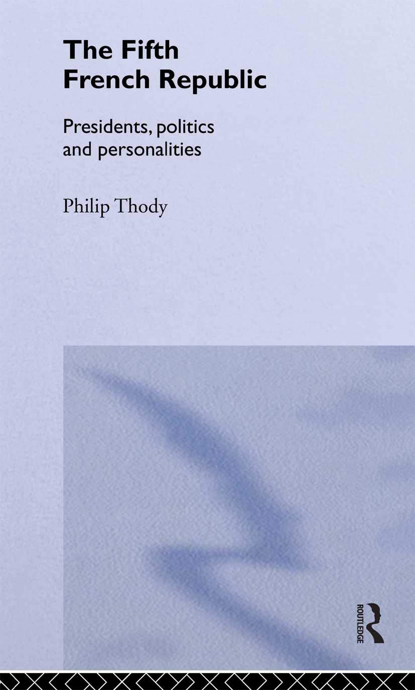 The Fifth French Republic: Presidents, Politics and Personalities: A Study of French Political Culture