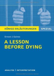 Königs Erläuterungen: Textanalyse und Interpretation zu Gaines. A Lesson Before Dying: Alle erforderlichen Infos für Abitur, Matura, Klausur und Referat plus Musteraufgaben