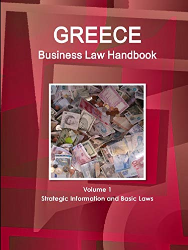 Greece Business Law Handbook Volume 1 Strategic Information and Basic Laws (World Business and Investment Library)
