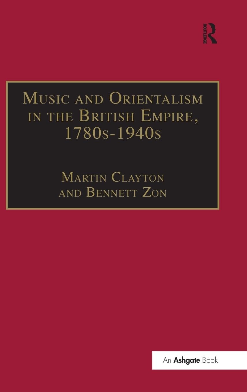 Music and Orientalism in the British Empire, 1780s-1940s: Portrayal of the East (Music in Nineteenth-century Britain)