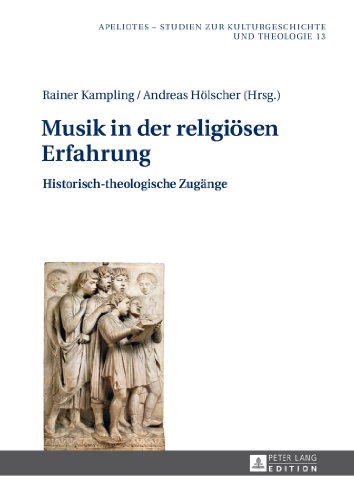 Musik in der religiösen Erfahrung: Historisch-theologische Zugänge (Apeliotes. Studien zur Kulturgeschichte und Theologie)
