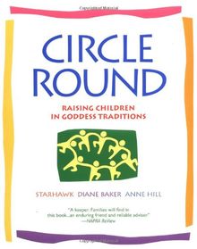 Circle Round: Raising Children in Goddess Traditions: Raising Children in the Goddess Tradition