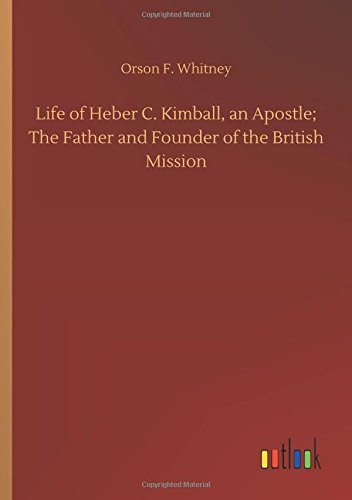 Life of Heber C. Kimball, an Apostle; The Father and Founder of the British Mission