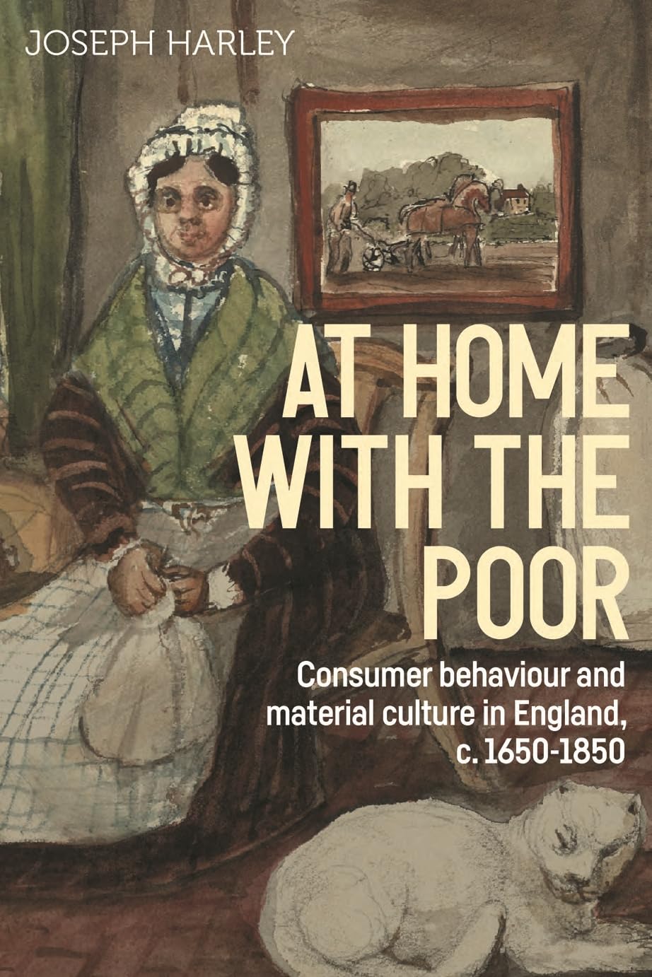 At home with the poor: Consumer behaviour and material culture in England, c.1650-1850 (Studies in Design and Material Culture)