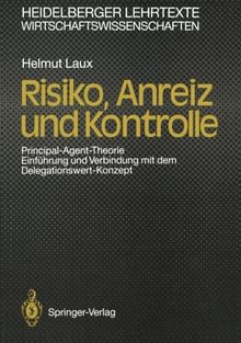 Risiko, Anreiz und Kontrolle: Principal-Agent-Theorie. Einführung und Verbindung mit dem Delegationswert-Konzept (Heidelberger Lehrtexte Wirtschaftswissenschaften) (German Edition)