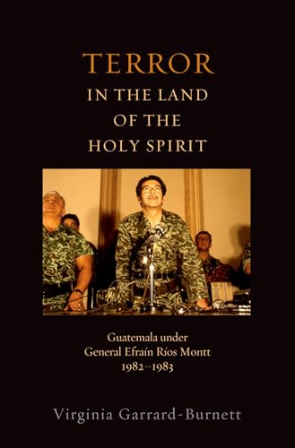 Terror in the Land of the Holy Spirit: Guatemala Under General Efrain Rios Montt 1982-1983 (Religion and Global Politics)