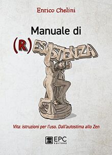 Manuale di (r)esistenza. Vita: istruzioni per l’uso. Dall’autostima allo zen (Libri in tasca)