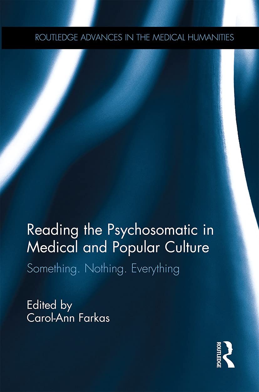 Reading the Psychosomatic in Medical and Popular Culture: Something. Nothing. Everything (Routledge Advances in the Medical Humanities)