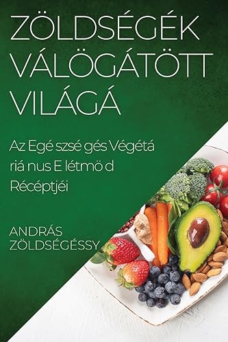 Zöldségek Válogatott Világa: Az Egészséges Vegetáriánus Életmód Receptjei