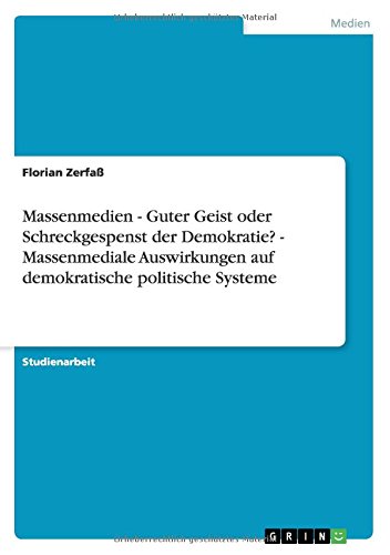Massenmedien - Guter Geist oder Schreckgespenst der Demokratie? - Massenmediale Auswirkungen auf demokratische politische Systeme