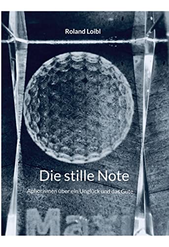 Die stille Note-public: Aphorismen über ein Unglück und das Gute