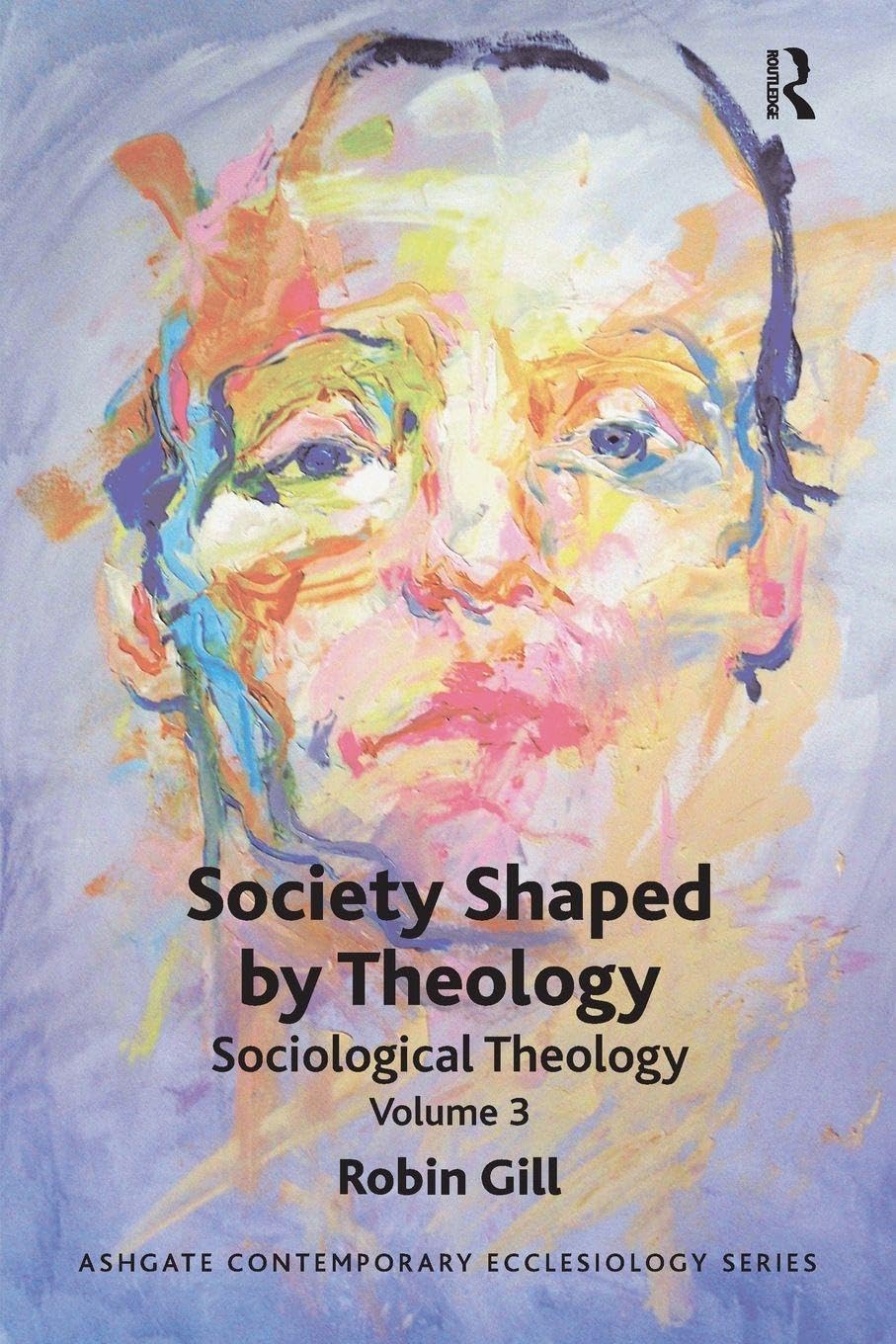 Society Shaped by Theology: Sociological Theology Volume 3 (Ashgate Contemporary Ecclesiology, Band 3)