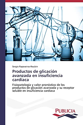 Productos de glicación avanzada en insuficiencia cardíaca: Fisiopatología y valor pronóstico de los productos de glicación avanzada y su receptor soluble en insuficiencia cardiaca