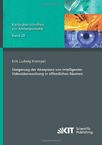 Steigerung der Akzeptanz von intelligenter Videoueberwachung in oeffentlichen Raeumen (Karlsruher Schriften zur Anthropomatik)