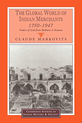 The Global World of Indian Merchants, 1750-1947: Traders of Sind from Bukhara to Panama (Cambridge Studies in Indian History and Society, Band 6)