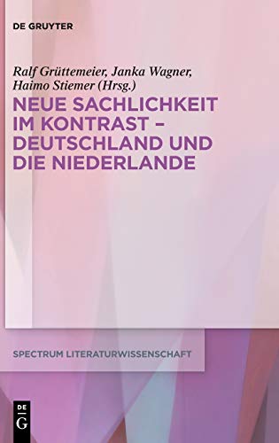Neue Sachlichkeit im Kontrast – Deutschland und die Niederlande: Kontexte und Kontraste (spectrum Literaturwissenschaft / spectrum Literature, 72, Band 72)