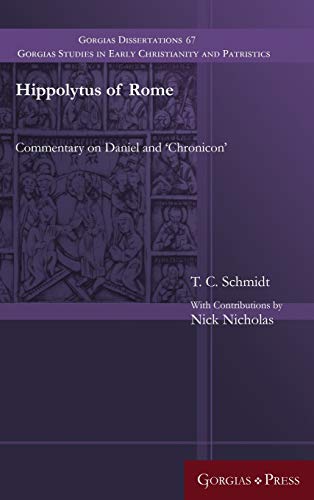 Hippolytus of Rome: Commentary on Daniel and 'Chronicon' (Gorgias Studies in Early Christianity and Patristi, Band 67)
