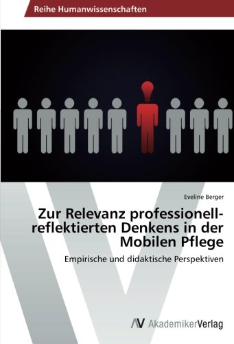 Zur Relevanz professionell-reflektierten Denkens in der Mobilen Pflege: Empirische und didaktische Perspektiven