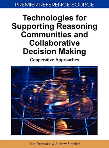 Technologies for Supporting Reasoning Communities and Collaborative Decision Making: Cooperative Approaches (Premier Reference Source)