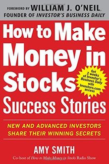 How to Make Money in Stocks Success Stories: New and Advanced Investors Share Their Winning Secrets