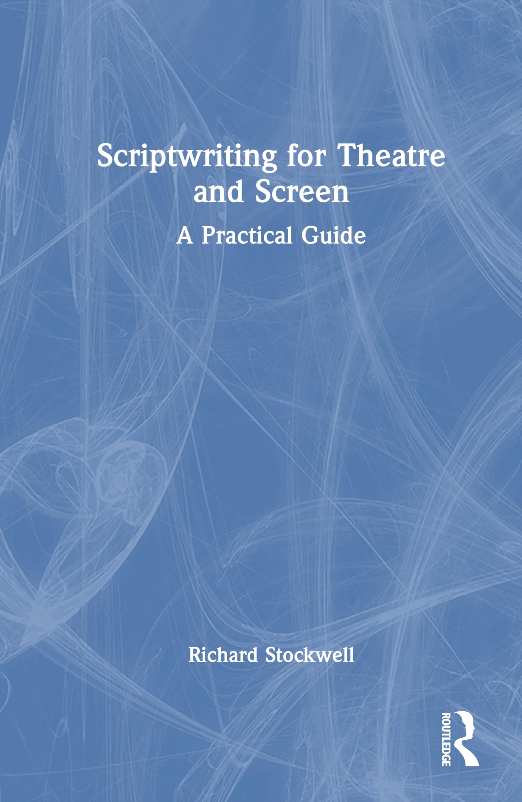 Scriptwriting for Theatre and Screen: A Practical Guide